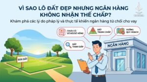 Vì sao lô đất đẹp nhưng ngân hàng không nhận thế chấp?
